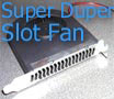 Super Duper Slot Fan